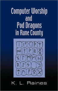 Title: Computer Worship & Pod Dragons In Rune County, Author: K.L. Raines