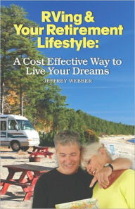 Title: RVing & Your Retirement Lifestyle: A Cost Effective Way to Live Your Dreams, Author: Jeffrey Webber