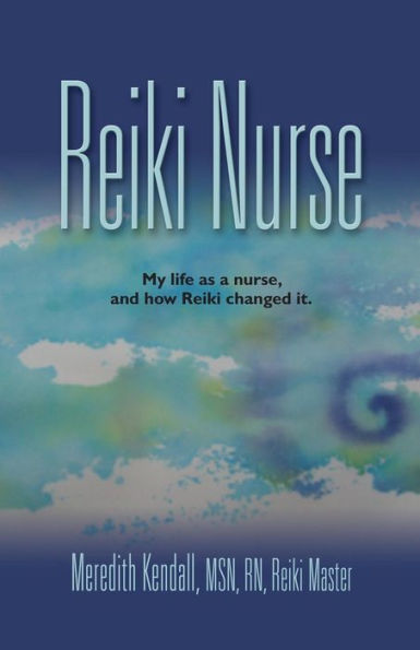 REIKI NURSE: My Life As a Nurse, and How Reiki Changed It - SECOND EDITION