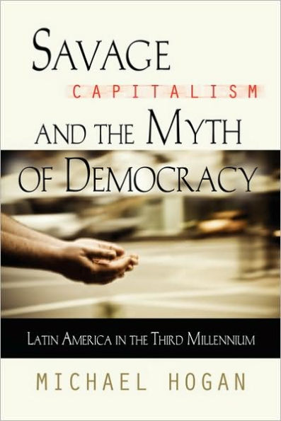 Savage Capitalism and the Myth of Democracy: Latin America in the Third Millennium