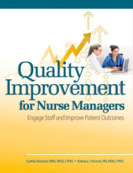 Title: Quality Improvement for Nurse Managers: Engage Staff and Improve Patient Outcomes / Edition 1, Author: Cynthia Barnard