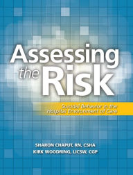 Title: Assessing the Risk: Suicidal Behavior in the Hospital Environment of Care / Edition 1, Author: Sharon Chaput