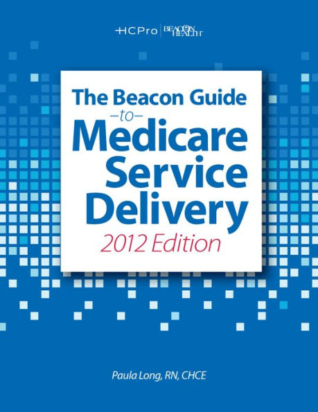 Beacon Guide to Medicare Service Delivery 2012 / Edition 1