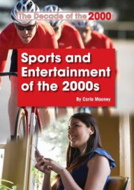 Title: Sports and Entertainment of the 2000s, Author: Carla Mooney