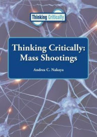 Title: Mass Shootings (Thinking Critically Series), Author: Andrea C. Nakaya