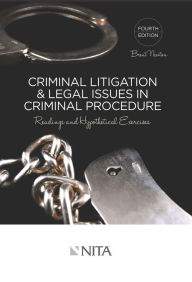 Title: Criminal Litigation and Legal Issues in Criminal Procedure: Readings and Hypothetical Exercises / Edition 4, Author: Brent E. Newton