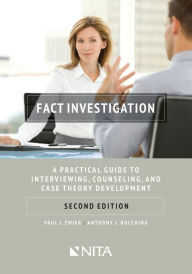 Title: Fact Investigation: A Practical Guide to Interviewing, Counseling, and Case Theory Development / Edition 2, Author: Paul J. Zwier