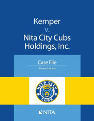 Title: Kemper v. Nita City Cubs Holdings, Inc.: Case File / Edition 1, Author: Theresa D. Moore