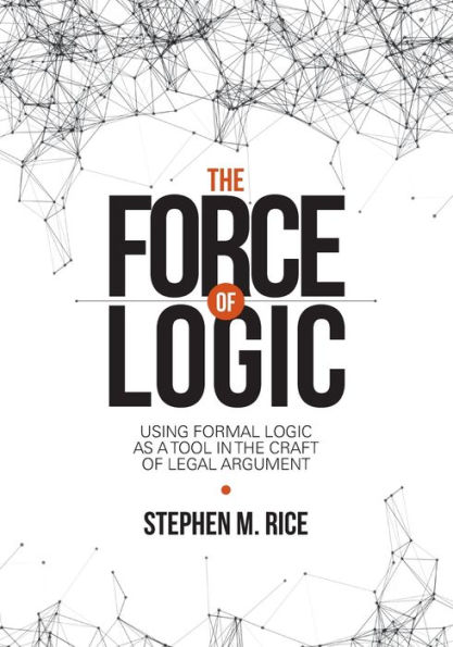 Force of Logic: Using Formal Logic as a Tool in the Craft of Legal Argument / Edition 1