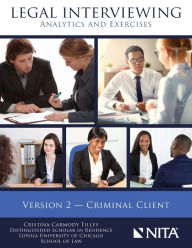 Title: Legal Interviewing: Analytics and Exercises, Version 2, Criminal Client / Edition 1, Author: Cristina C. Tilley