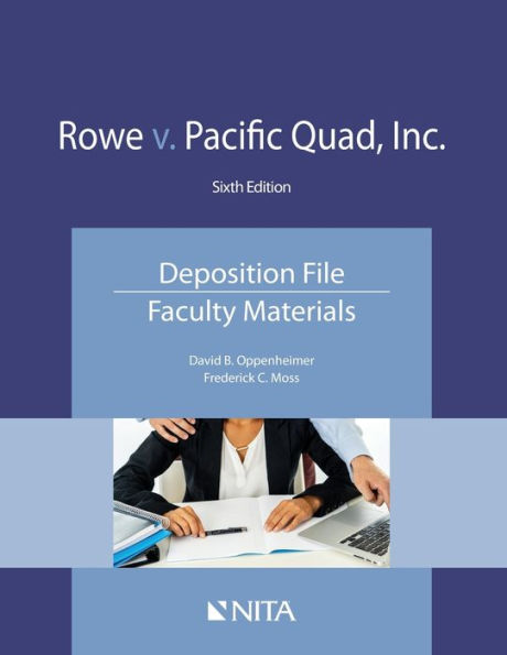 Rowe v. Pacific Quad, Inc.: Deposition File, Faculty Materials / Edition 6