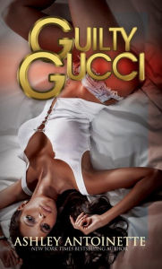 Title: Guilty Gucci, Author: Ashley Antoinette