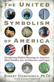 Title: The United Symbolism of America: Deciphering Hidden Meanings in America's Most Familiar Art, Architecture, and Logos, Author: Robert Hieronimus PhD