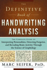 Title: The Definitive Book of Handwriting Analysis: The Complete Guide to Interpreting Personalities, Detecting Forgeries, and Revealing Brain Activity Through the Science of Graphology, Author: Marc Seifer