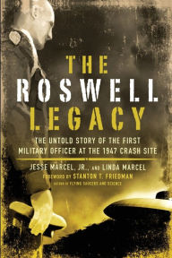 Title: The Roswell Legacy: The Untold Story of the First Military Officer at the 1947 Crash Site, Author: Jesse Marcel Jr.