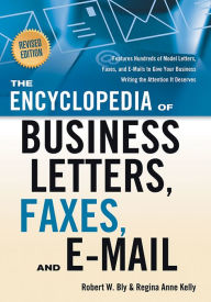 Title: The Encyclopedia of Business Letters, Faxes, and Emails, Revised Edition / Edition 2, Author: Robert W. Bly