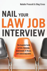 Title: Nail Your Law Job Interview: The Essential Guide to Firm, Clerkship, Government, In-House, and Lateral Interviews, Author: Natalie Prescott