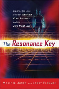 Title: The Resonance Key: Exploring the Links Between Vibration, Consciousness, and the Zero Point Grid, Author: Marie D. Jones