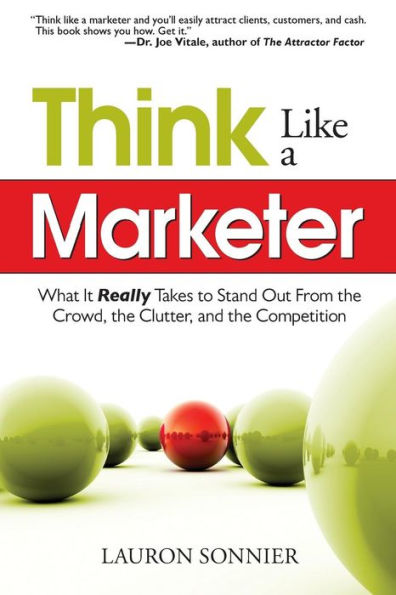Think Like a Marketer: What It Really Takes to Stand Out From the Crowd, Clutter, and Competition