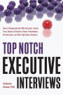 Top Notch Executive Interviews: How to Strategically Deal With Recruiters, Search Firms, Boards of Directors, Panels, Presentations, Pre-interviews, and Other High-Stress Situations
