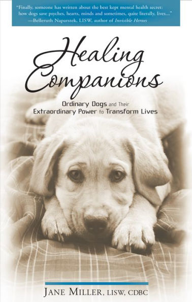 Healing Companions: Ordinary Dogs and Their Extraordinary Power to Transform Lives