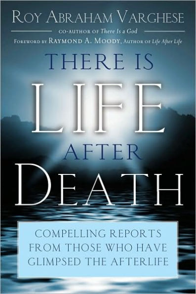 There Is Life After Death: Compelling Reports From Those Who Have Glimpsed the Afterlife