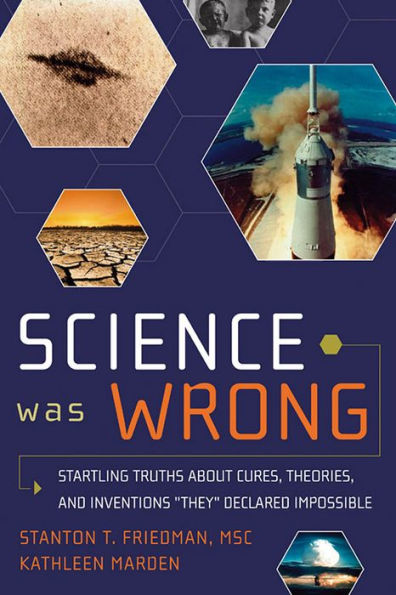 Science Was Wrong: Startling Truths About Cures, Theories, and Inventions They Declared Impossible