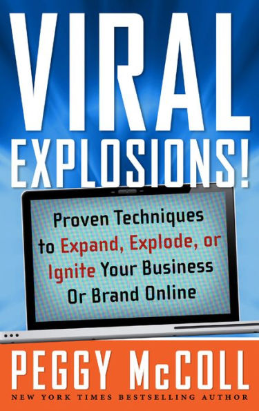 Viral Explosions!: Proven Techniques to Expand, Explode, or Ignite Your Business Brand Online