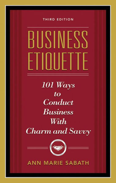 Business Etiquette, Third Edition: 101 Ways to Conduct Business with Charm and Savvy