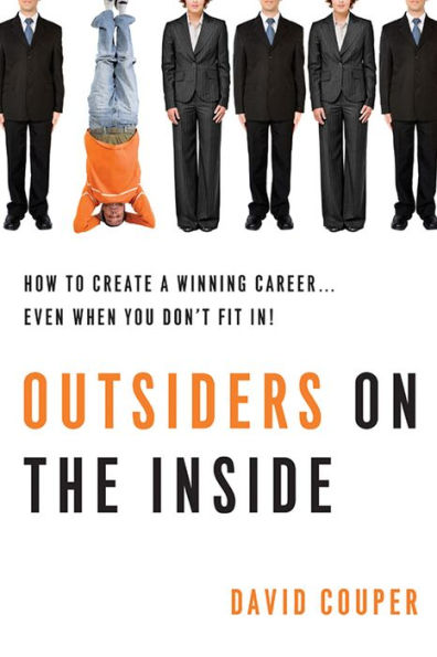 Outsiders on the Inside: How to Create a Winning Career...Even When You Don't Fit In!