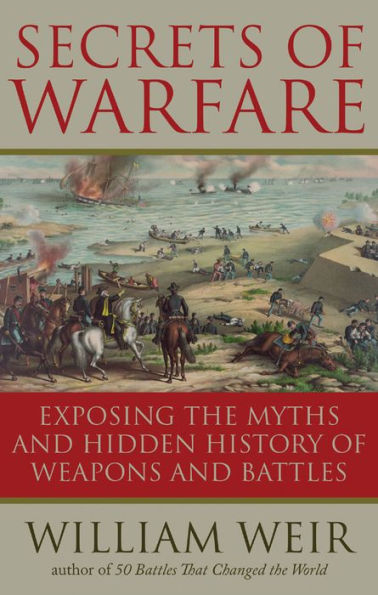 Secrets of Warfare: Exposing the Myths and Hidden History Weapons Battles