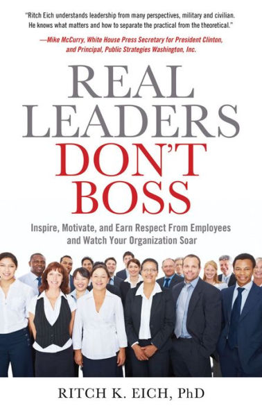 Real Leaders Don?t Boss: Inspire, Motivate, and Earn Respect from Employees Watch Your Organization Soar