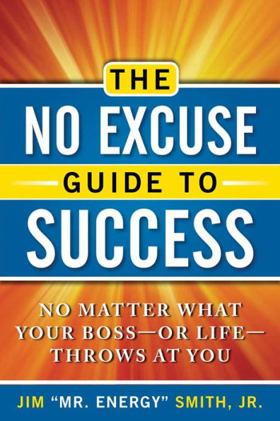 The No Excuse Guide to Success: Matter What Your Boss--or Life--Throws at You