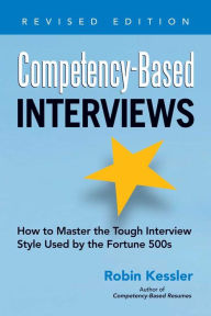 Title: Competency-Based Interviews, Revised Edition: How to Master the Tough Interview Style Used by the Fortune 500s, Author: Robin Kessler