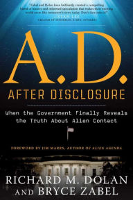 Title: A.D. After Disclosure: When the Government Finally Reveals the Truth About Alien Contact, Author: Richard Dolan