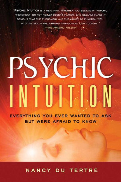 Psychic Intuition: Everything You Ever Wanted to Ask But Were Afraid Know