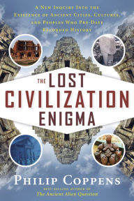 Title: The Lost Civilization Enigma: A New Inquiry Into the Existence of Ancient Cities, Cultures, and Peoples Who Pre-Date Recorded History, Author: Philip Coppens