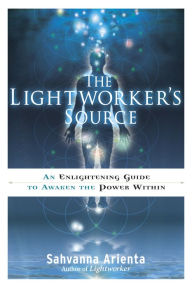 Title: The Lightworker's Source: An Enlightening Guide to Awaken the Power Within, Author: Sahvanna Arienta
