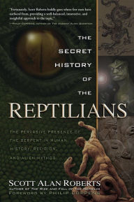 Title: The Secret History of the Reptilians: The Pervasive Presence of the Serpent in Human History, Religion and Alien Mythos, Author: Scott Alan Roberts