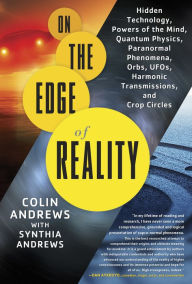 Title: On the Edge of Reality: Hidden Technology, Powers of the Mind, Quantum Physics, Paranormal Phenomena, Orbs, UFOs, Harmonic Transmissions, and Crop Circles, Author: Colin Andrews