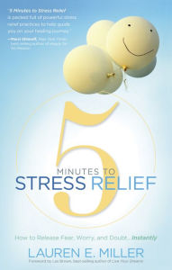 Title: 5 Minutes to Stress Relief: How to Release Fear, Worry, and Doubt...Instantly, Author: Lauren Miller