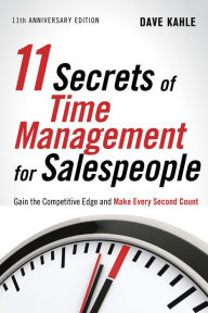 Title: 11 Secrets of Time Management for Salespeople, 11th Anniversary Edition: Gain the Competitive Edge and Make Every Second Count, Author: Dave Kahle