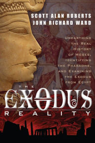 Title: The Exodus Reality: Unearthing the Real History of Moses, Identifying the Pharaohs, and Examing the Exodus from Egypt, Author: Scott Alan Roberts