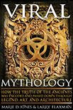 Title: Viral Mythology: How the Truth of the Ancients was Encoded and Passed Down through Legend, Art, and Architecture, Author: Marie D. Jones