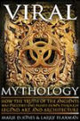 Viral Mythology: How the Truth of the Ancients was Encoded and Passed Down through Legend, Art, and Architecture
