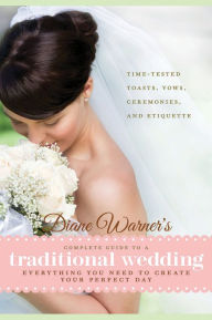Title: Diane Warner's Complete Guide to a Traditional Wedding: Time-Tested Toasts, Vows, Ceremonies & Etiquette: Everything You Need to Create Your Perfect Day, Author: Diane Warner