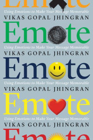 Title: Emote: Using Emotions to Make Your Message Memorable, Author: Vikas Gopal Jhingran