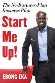 Title: Start Me Up!: The No-Business-Plan Business Plan, Author: Ebong Eka