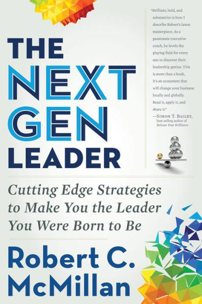 the Next Gen Leader: Cutting Edge Strategies to Make You Leader Were Born Be