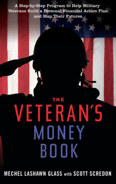 The Veteran's Money Book: a Step-by-Step Program to Help Military Veterans Build Personal Financial Action Plan and Map Their Futures